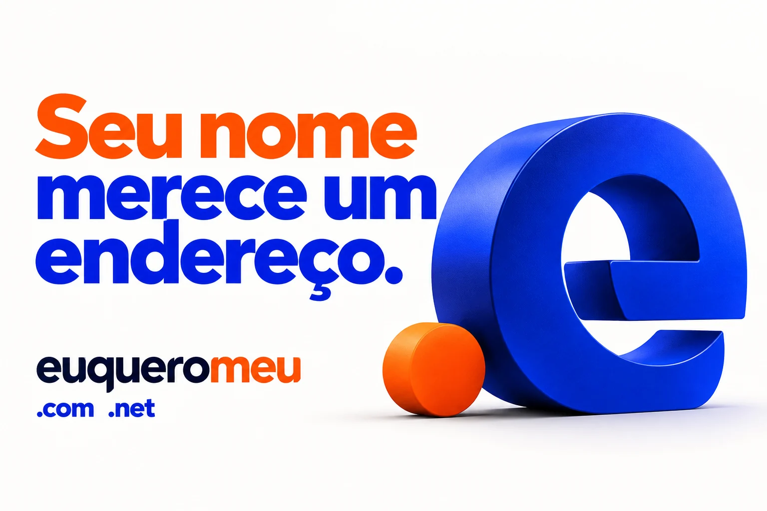 Seu nome merece um endereço. Eu Quero Meu .com e .net.